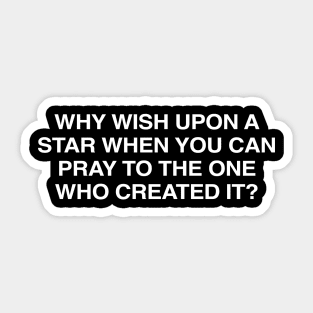 Why Wish Upon A Star When You Can Pray To The One Who Created It Sticker